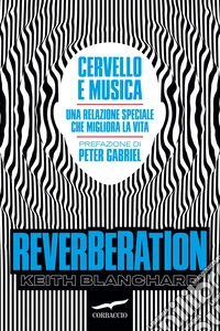 Reverberation. Cervello e musica: una relazione speciale che migliora la vita libro