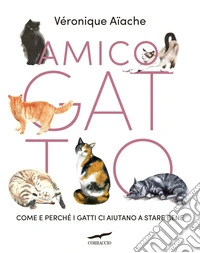 Amico gatto. Come e perché i gatti ci aiutano a stare bene libro