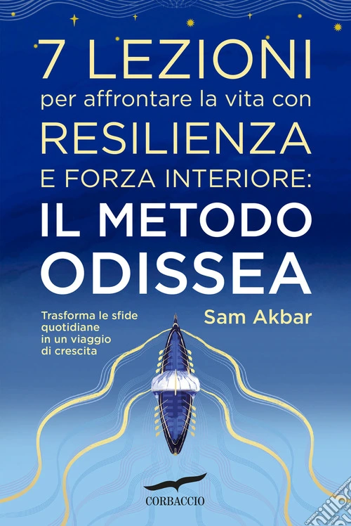 7 lezioni per affrontare la vita con resilienza e forza interiore: il metodo Odissea. Trasforma le sfide quotidiane in un viaggio di crescita