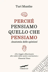 Perché pensiamo quello che pensiamo. Anatomia delle opinioni