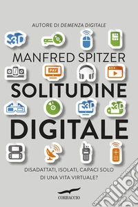 Solitudine digitale. Disadattati, isolati, capaci solo di una vita virtuale? libro