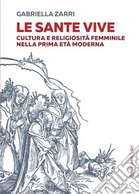 Le sante vive. Cultura e religiosità femminile nella prima età moderna libro