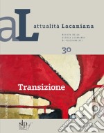 Attualità lacaniana. Rivista della Scuola Lacaniana di Psicoanalisi. Vol. 30: Transizione libro