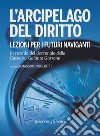 L'arcipelago del diritto. Lezioni per i futuri naviganti. In ricordo del decennale della cattedra Galante Garrone libro