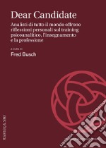 Dear Candidate. Analisti di tutto il mondo offrono riflessioni personali sul training psicoanalitico, l'insegnamento e la professione libro