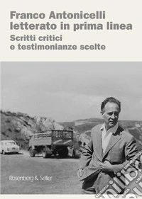 Franco Antonicelli letterato in prima linea. Scritti critici e testimonianze scelte libro