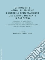 Strumenti e azioni pubbliche contro lo sfruttamento del lavoro migrante in Sardegna. Proposte metodologiche per l'analisi del fenomeno e la progettazione dell'osservatorio regionale contro lo sfruttamento libro