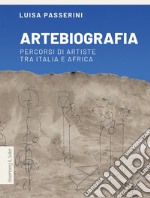 Artebiografia. Percorsi di artiste tra Italia e Africa libro