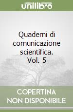 Quaderni di comunicazione scientifica. Vol. 5 libro