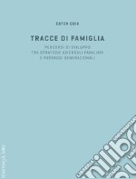 Tracce di famiglia. Persorsi di sviluppo tra strategie aziendali familiari e passaggi generazionali libro