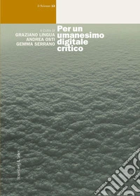 Per un umanesimo digitale critico libro