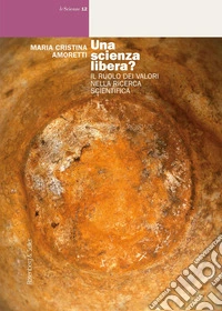 Una scienza libera? Il ruolo dei valori nella ricerca scientifica libro