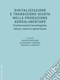 Digitalizzazione e transizione giusta nella produzione agroalimentare. Trasformazioni tecnologiche, lavoro, natura e governance libro