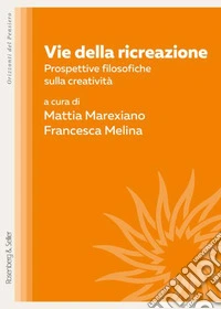 Vie della ricreazione. Prospettive filosofiche sulla creatività libro