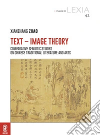 Text-Image Theory. Comparative Semiotic Studies on Chinese Traditional Literature and Arts libro