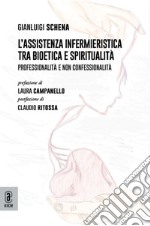 L'assistenza infermieristica tra bioetica e spiritualità. Professionalità e non confessionalità libro