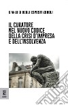 Il curatore nel nuovo codice della crisi d'impresa e dell'insolvenza libro