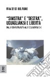 «Sinistra» e «Destra», uguaglianza e libertà. Dalla conflittualità alla collaborazione libro di Belfiore Francesco