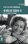 Io volevo essere io. Clara Sereni e la scrittura libro