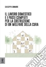 Il lavoro domestico e i passi compiuti per la costruzione di un Welfare della cura libro