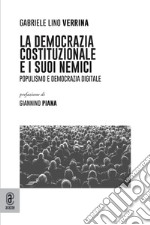 La democrazia costituzionale e i suoi nemici. Populismo e democrazia digitale libro