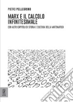 Marx e il calcolo infinitesimale. Con altri capitoli di storia e cultura della matematica libro