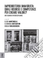 Imprenditoria immigrata: quali risorse e competenze per creare valore? Uno sguardo interdisciplinare libro