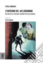 L'erotismo nel melodramma. Dall'incesto alla seduzione, passando per l'idillio amoroso libro