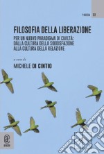 Filosofia della liberazione. Per un nuovo paradigma di civiltà: dalla cultura della soddisfazione alla cultura della relazione libro