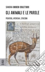 Gli animali e le parole. Proverbi, aforismi, citazioni libro