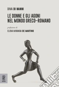 Le donne e gli agoni nel mondo greco-romano libro
