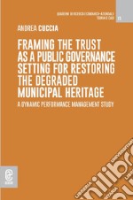 Framing the Trust as a Public Governance setting for restoring the degraded municipal heritage. A Dynamic Performance Management study libro