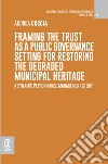 Framing the Trust as a Public Governance setting for restoring the degraded municipal heritage. A Dynamic Performance Management study libro di Cuccia Andrea