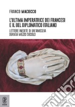 L'ultima imperatrice dei francesi e il bel diplomatico italiano. Lettere inedite di un'amicizia durata mezzo secolo