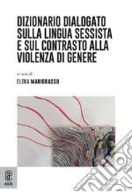 Dizionario dialogato sulla lingua sessista e sul contrasto alla violenza di genere libro