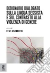 Dizionario dialogato sulla lingua sessista e sul contrasto alla violenza di genere libro di Manigrasso E. (cur.)