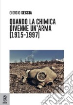 Quando la chimica divenne un'arma (1915-1997) libro