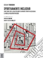 Sportivamente inclusivo. Linee guida per la realizzazione di impianti sportivi accessibili. Il modello polisportiva Gioco