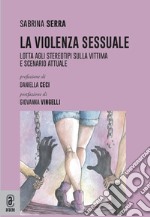 La violenza sessuale. Lotta agli stereotipi sulla vittima e scenario attuale libro