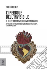 L'iperbole dell'invisibile. Il codice narrativo del realismo magico. Riflessioni letterarie e cinematografiche tra Europa e America Latina libro