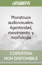 Monstruos audiovisuales. Agentividad, movimiento y morfología