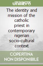 The identity and mission of the catholic priest in contemporary nigerian socio-cultural context libro