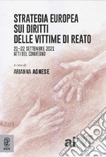 Strategia europea sui diritti delle vittime di reato. Atti del Convegno (21-22 settembre 2021) libro