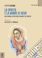 Lo Spirito e la Madre di Gesù. Una sinfonia di presenza d'amore e di servizio libro