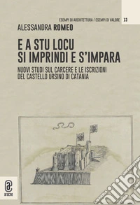 E a stu locu si imprindi e s'impara. Nuovi studi sul carcere e le iscrizioni del Castello Ursino di Catania libro