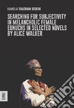 Subjectivity gained, subjectivity lost in melancholic female eunuchs in Alice Walker's selected novels libro