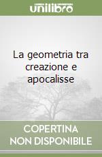 La geometria tra creazione e apocalisse libro