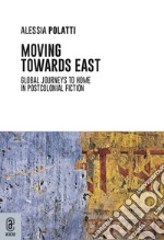 Moving towards east. Global journeys to home in postcolonial fiction libro