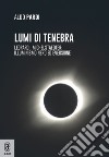 Lumi di tenebra. Leopardi, Michelstaedter: illuminismo nero ed eversione libro