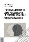 L'accompagnamento come psicoterapia, la psicoterapia come accompagnamento libro